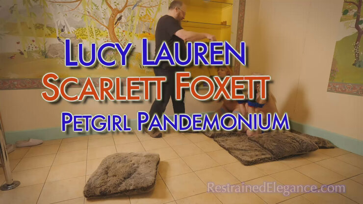 RestrainedElegance:  Lucy Lauren, Scarlett Foxett – Lucy Lauren and Scarlett Foxett in Petgirl Pandemonium (VID0819, 1080p MP4)